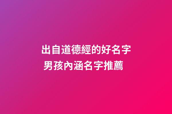 出自道德經的好名字 男孩內涵名字推薦